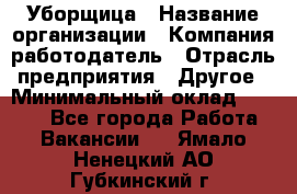 Уборщица › Название организации ­ Компания-работодатель › Отрасль предприятия ­ Другое › Минимальный оклад ­ 9 000 - Все города Работа » Вакансии   . Ямало-Ненецкий АО,Губкинский г.